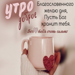 Утро доброе! Благословенного желаю дня, Пусть Бог хранит тебя!