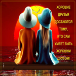 Хорошие друзья достаются тому, кто сам умеет быть хорошим другом