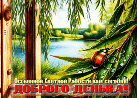 Особенной светлой радости вам сегодня! Доброго денечка