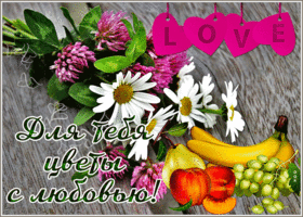 Прикольная открытка Для тебя цветы с любовью