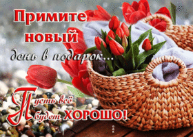 Примите новый день в подарок! Пусть все будет хорошо