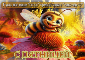 Пусть все наши "скоро" превратятся в "наконец-то". С пятницей