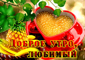 Роскошная открытка Доброе утро, любимый! С фруктами